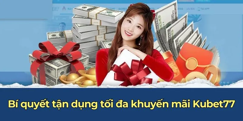 Bí quyết tận dụng tối đa khuyến mãi Kubet77