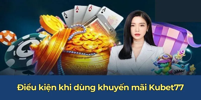 Điều kiện khi dùng khuyến mãi Kubet77