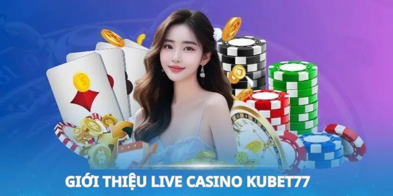 Giới thiệu live casino Kubet77