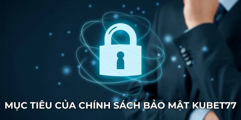 Mục tiêu của chính sách bảo mật Kubet77