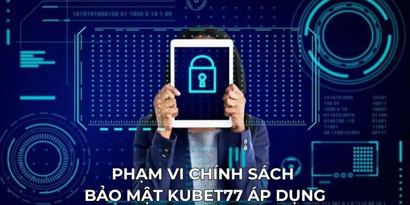 Phạm vi chính sách bảo mật Kubet77 áp dụng