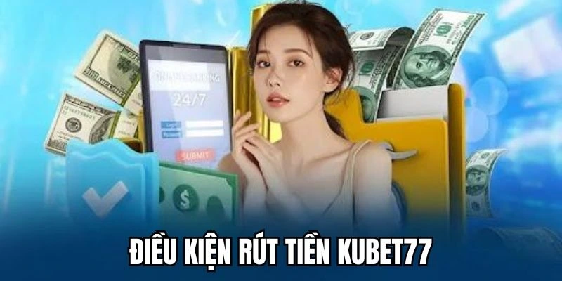 Điều kiện thành viên phải tuân thủ khi rút tiền Kubet77