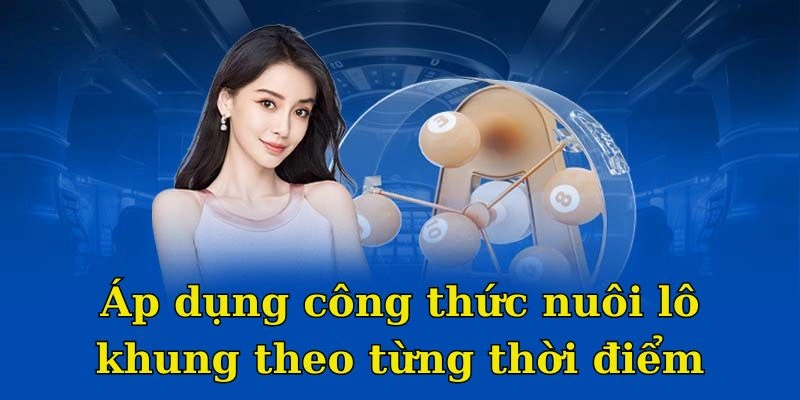 Áp dụng công thức nuôi lô khung theo từng thời điểm